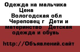 Одежда на мальчика  › Цена ­ 100-500 - Вологодская обл., Череповец г. Дети и материнство » Детская одежда и обувь   